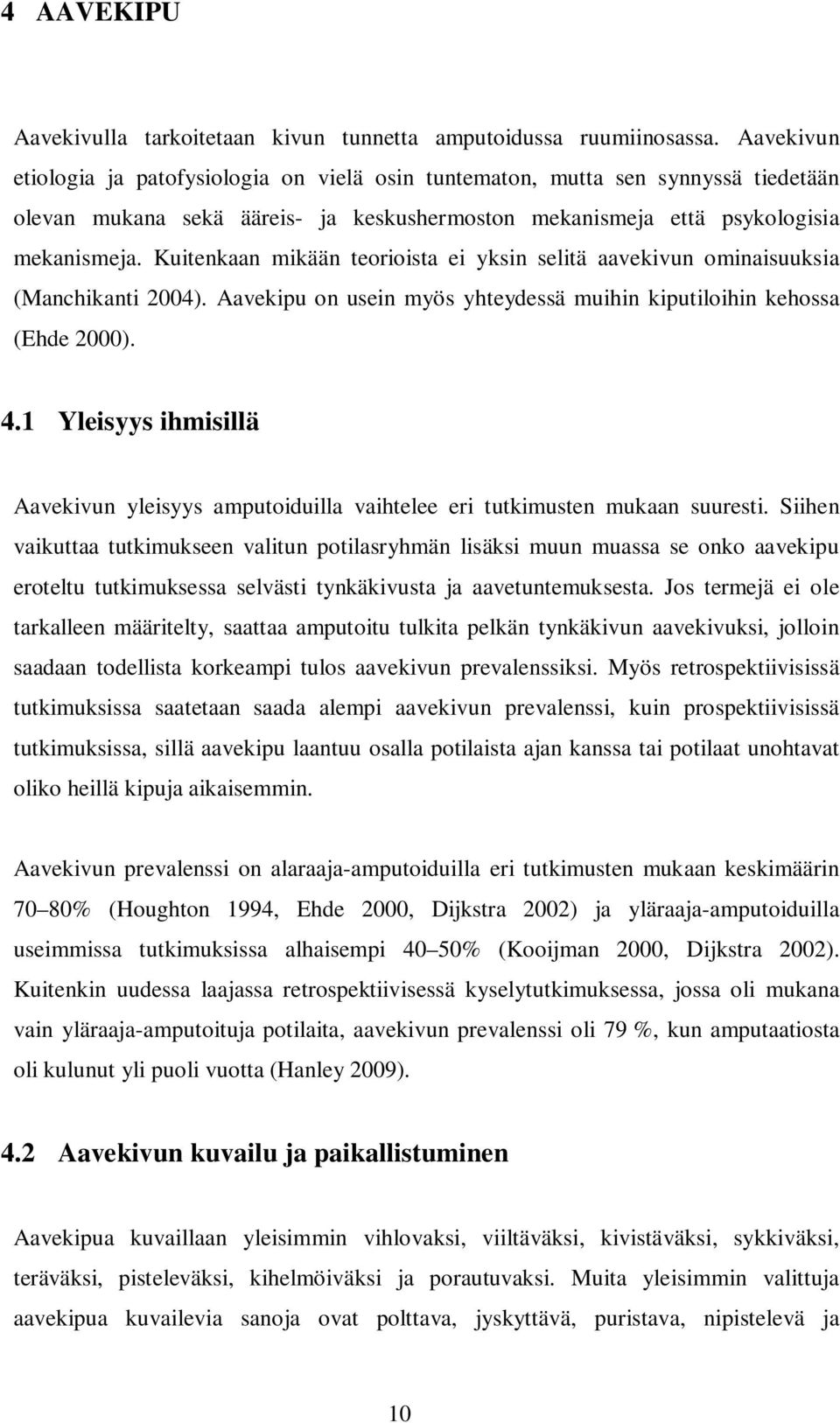 Kuitenkaan mikään teorioista ei yksin selitä aavekivun ominaisuuksia (Manchikanti 2004). Aavekipu on usein myös yhteydessä muihin kiputiloihin kehossa (Ehde 2000). 4.