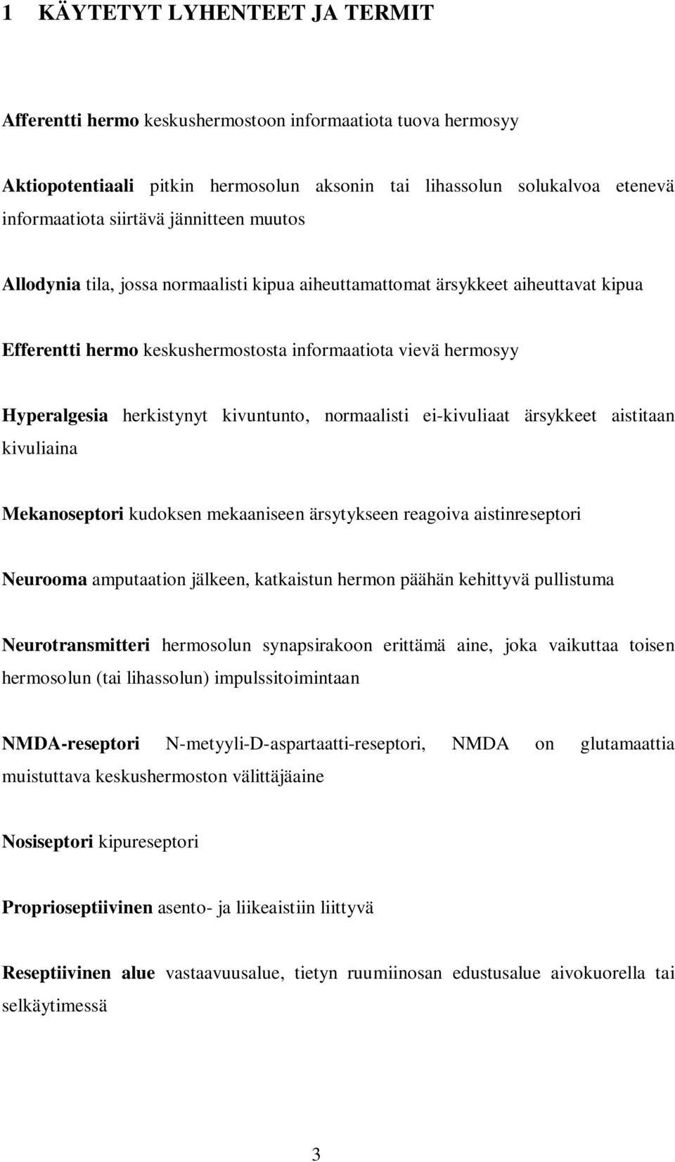 kivuntunto, normaalisti ei-kivuliaat ärsykkeet aistitaan kivuliaina Mekanoseptori kudoksen mekaaniseen ärsytykseen reagoiva aistinreseptori Neurooma amputaation jälkeen, katkaistun hermon päähän