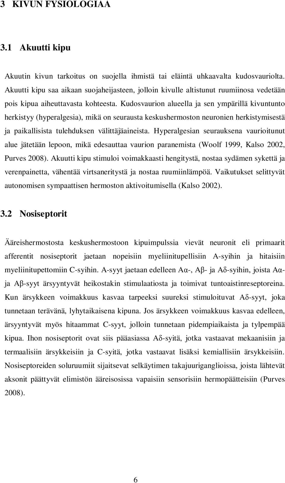 Kudosvaurion alueella ja sen ympärillä kivuntunto herkistyy (hyperalgesia), mikä on seurausta keskushermoston neuronien herkistymisestä ja paikallisista tulehduksen välittäjäaineista.