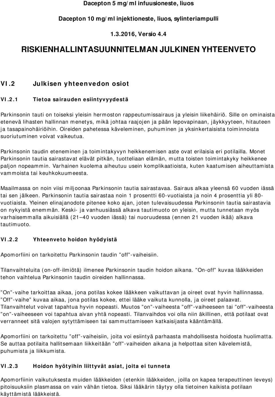 VI.2.1 Julkisen yhteenvedon osiot Tietoa sairauden esiintyvyydestä Parkinsonin tauti on toiseksi yleisin hermoston rappeutumissairaus ja yleisin liikehäiriö.