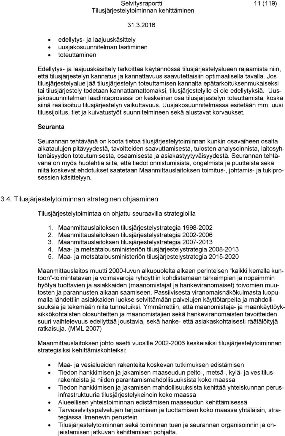 Jos tilusjärjestelyalue jää tilusjärjestelyn toteuttamisen kannalta epätarkoituksenmukaiseksi tai tilusjärjestely todetaan kannattamattomaksi, tilusjärjestelylle ei ole edellytyksiä.