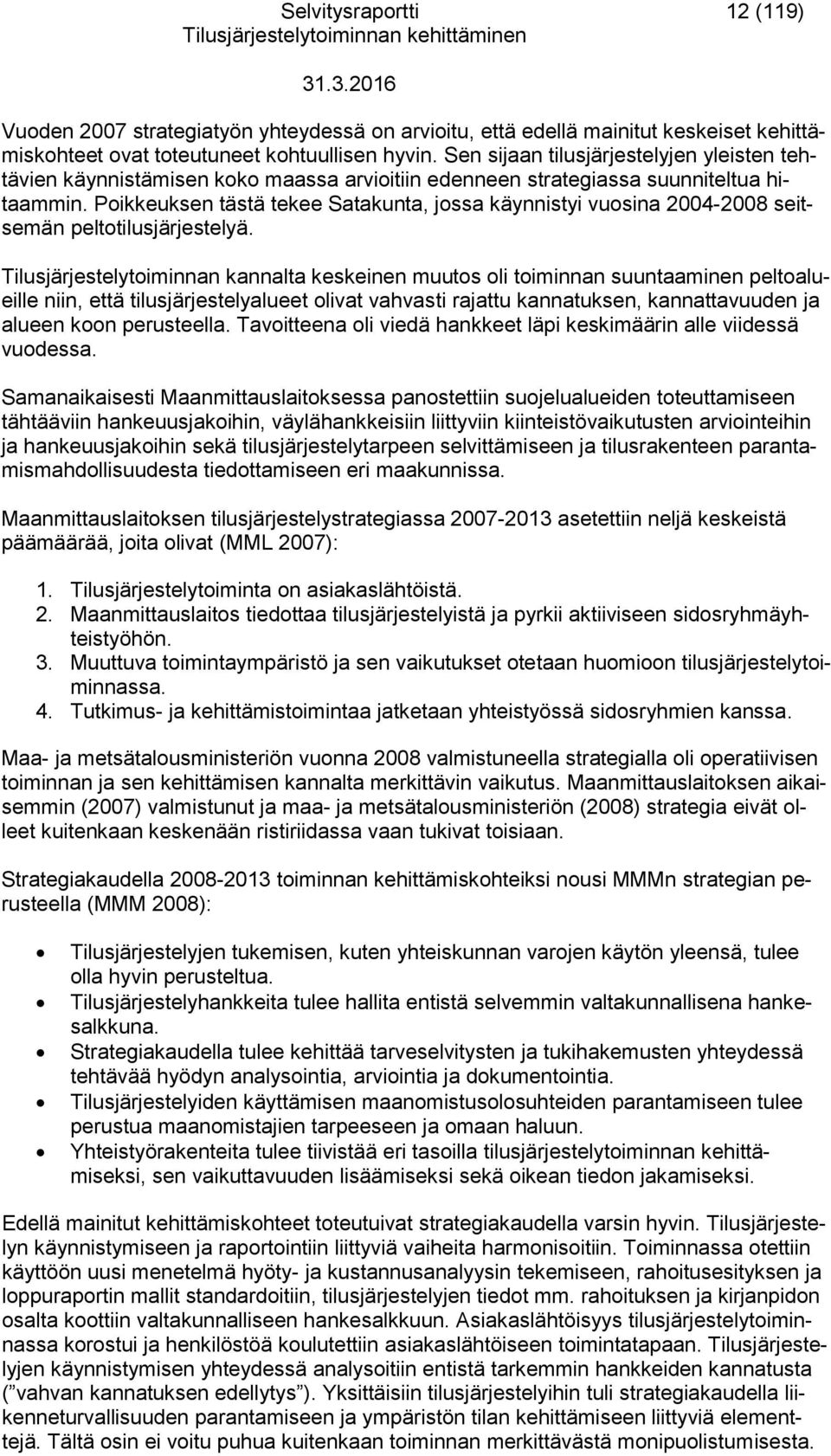 Poikkeuksen tästä tekee Satakunta, jossa käynnistyi vuosina 2004-2008 seitsemän peltotilusjärjestelyä.