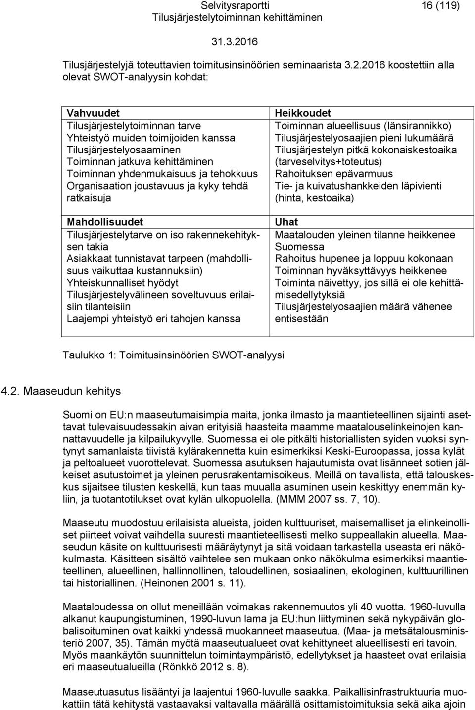 yhdenmukaisuus ja tehokkuus Organisaation joustavuus ja kyky tehdä ratkaisuja Mahdollisuudet Tilusjärjestelytarve on iso rakennekehityksen takia Asiakkaat tunnistavat tarpeen (mahdollisuus vaikuttaa