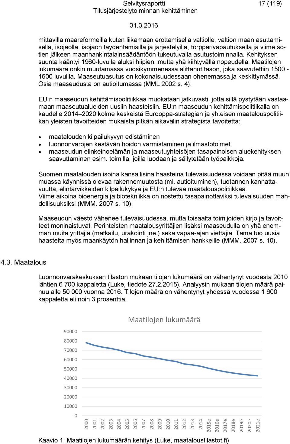 Kehityksen suunta kääntyi 1960-luvulla aluksi hiipien, mutta yhä kiihtyvällä nopeudella. Maatilojen lukumäärä onkin muutamassa vuosikymmenessä alittanut tason, joka saavutettiin 1500-1600 luvuilla.