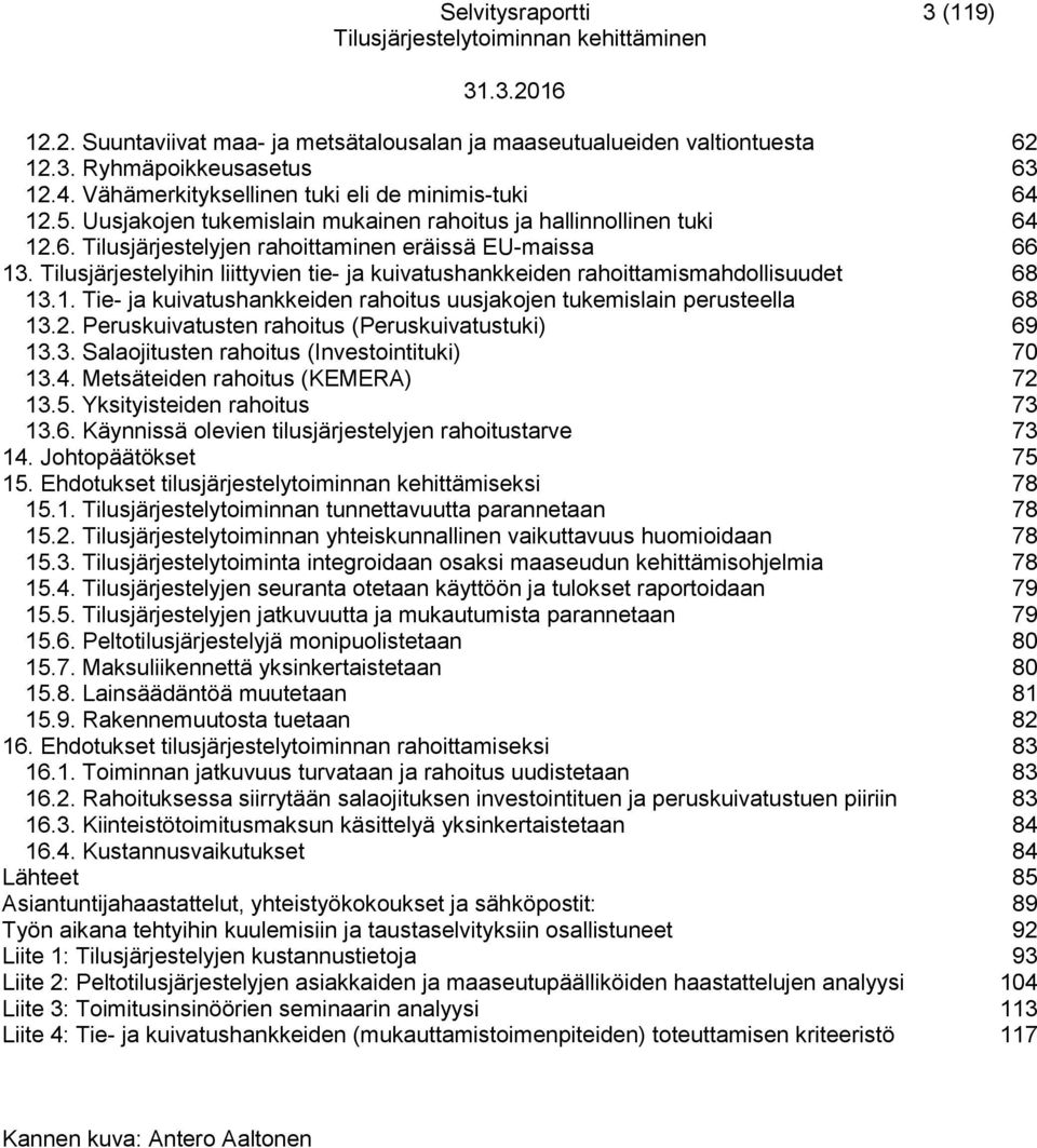 Tilusjärjestelyihin liittyvien tie- ja kuivatushankkeiden rahoittamismahdollisuudet 68 13.1. Tie- ja kuivatushankkeiden rahoitus uusjakojen tukemislain perusteella 68 13.2.