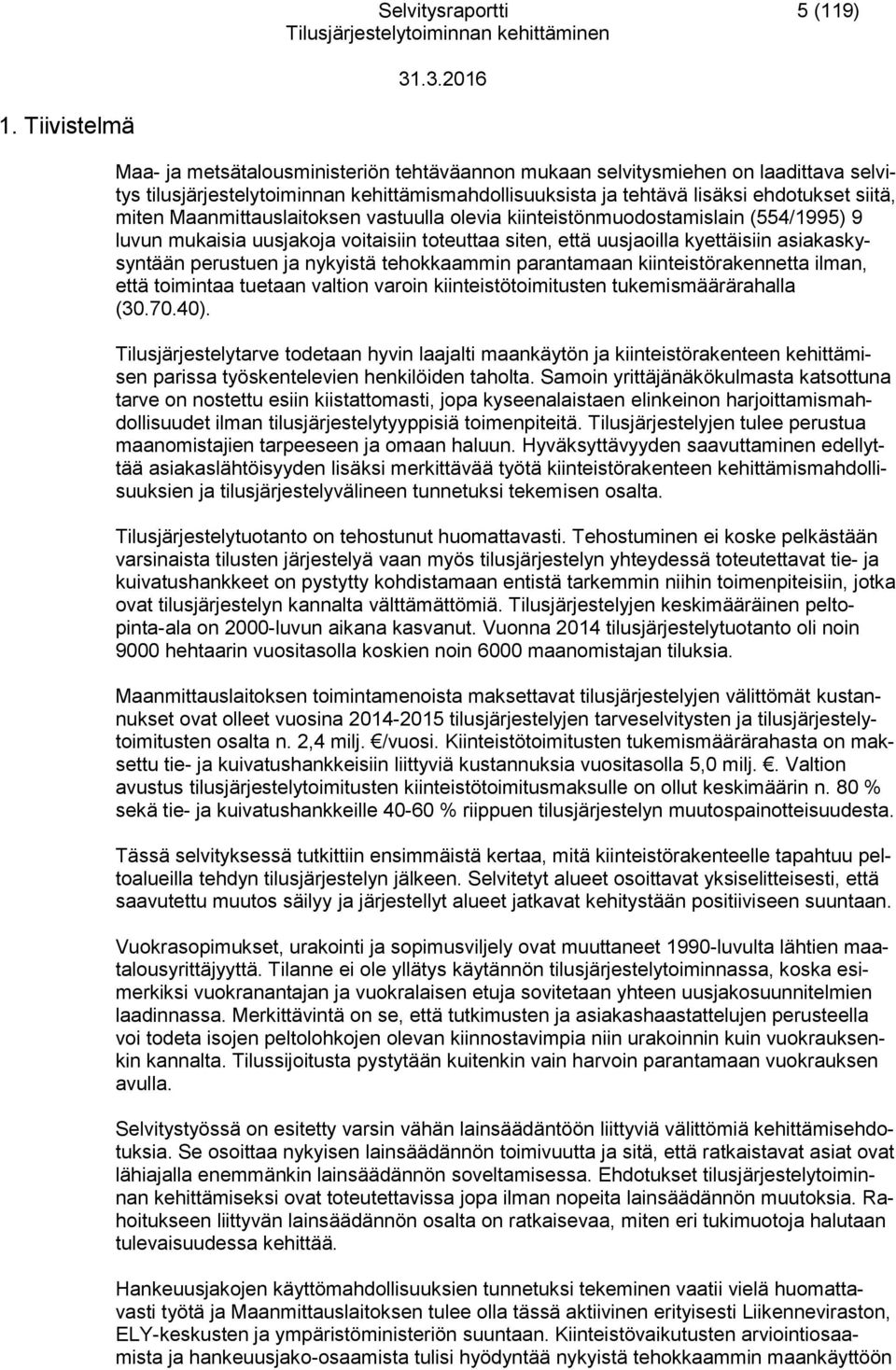 Maanmittauslaitoksen vastuulla olevia kiinteistönmuodostamislain (554/1995) 9 luvun mukaisia uusjakoja voitaisiin toteuttaa siten, että uusjaoilla kyettäisiin asiakaskysyntään perustuen ja nykyistä