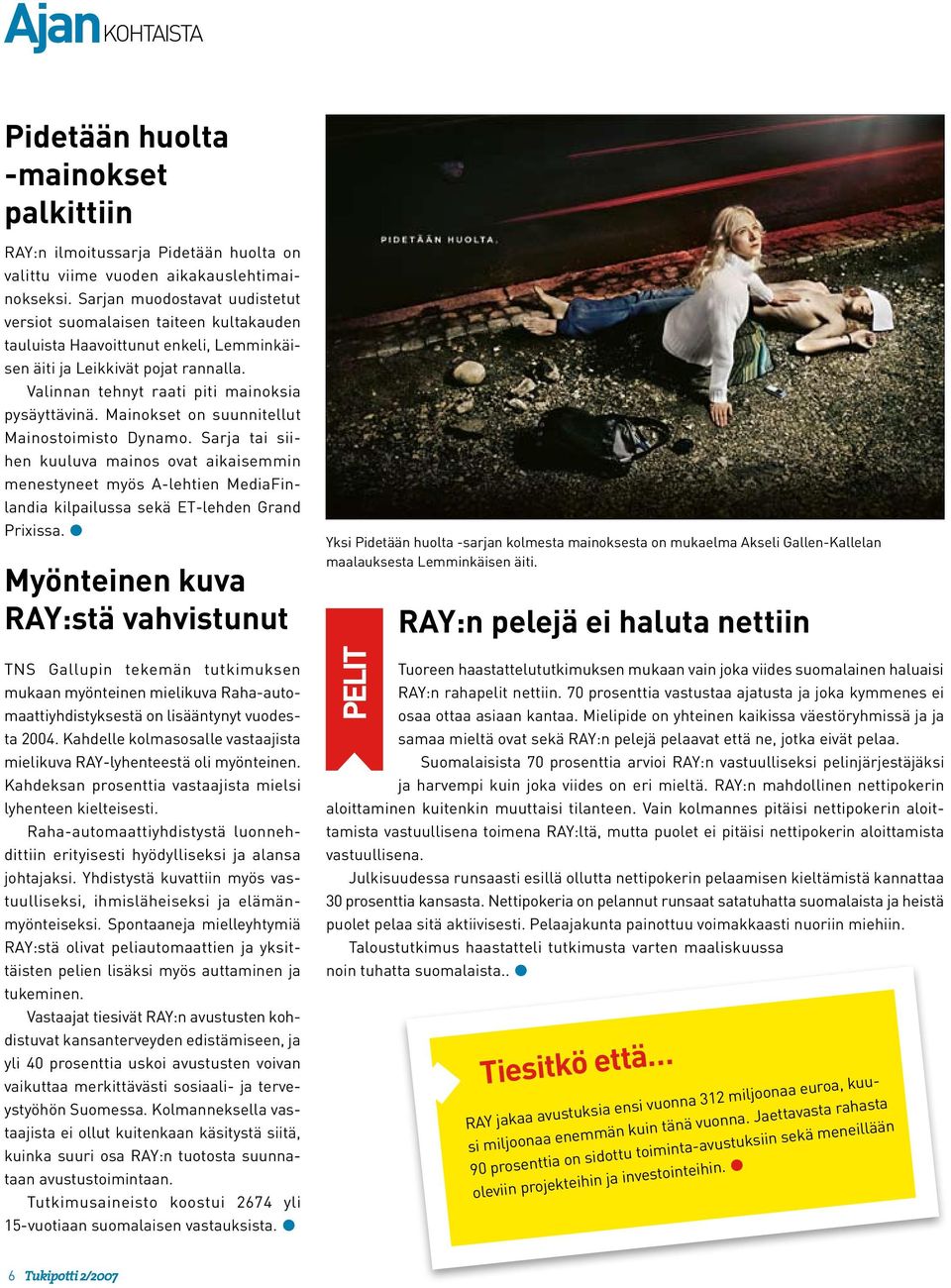 Mainokset on suunnitellut Mainostoimisto Dynamo. Sarja tai siihen kuuluva mainos ovat aikaisemmin menestyneet myös A-lehtien MediaFinlandia kilpailussa sekä ET-lehden Grand Prixissa.