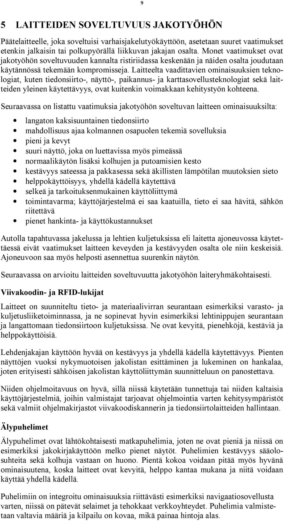 Laitteelta vaadittavien ominaisuuksien teknologiat, kuten tiedonsiirto, näyttö, paikannus ja karttasovellusteknologiat sekä laitteiden yleinen käytettävyys, ovat kuitenkin voimakkaan kehitystyön