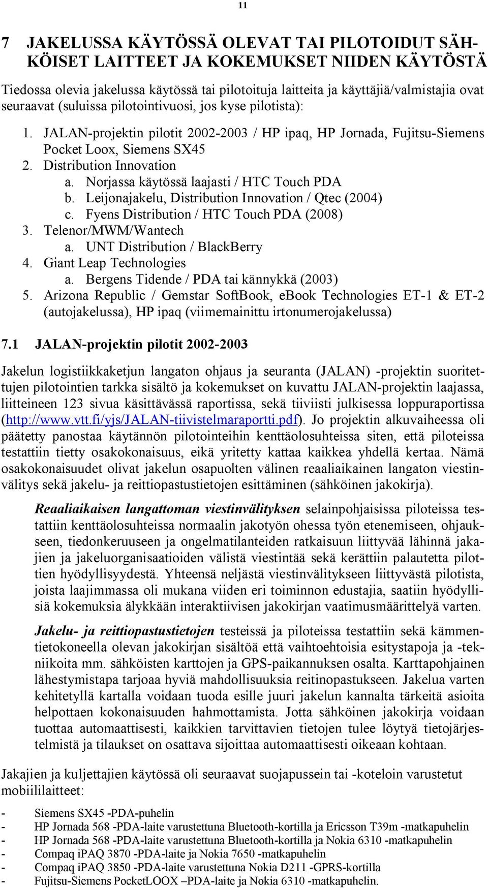 Norjassa käytössä laajasti / HTC Touch PDA b. Leijonajakelu, Distribution Innovation / Qtec (2004) c. Fyens Distribution / HTC Touch PDA (2008) 3. Telenor/MWM/Wantech a.