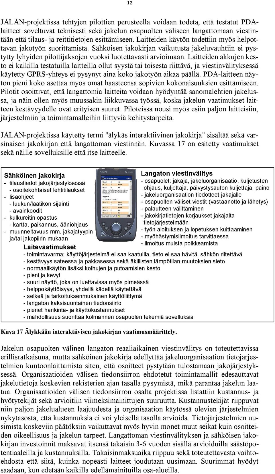 Sähköisen jakokirjan vaikutusta jakeluvauhtiin ei pystytty lyhyiden pilottijaksojen vuoksi luotettavasti arvioimaan.