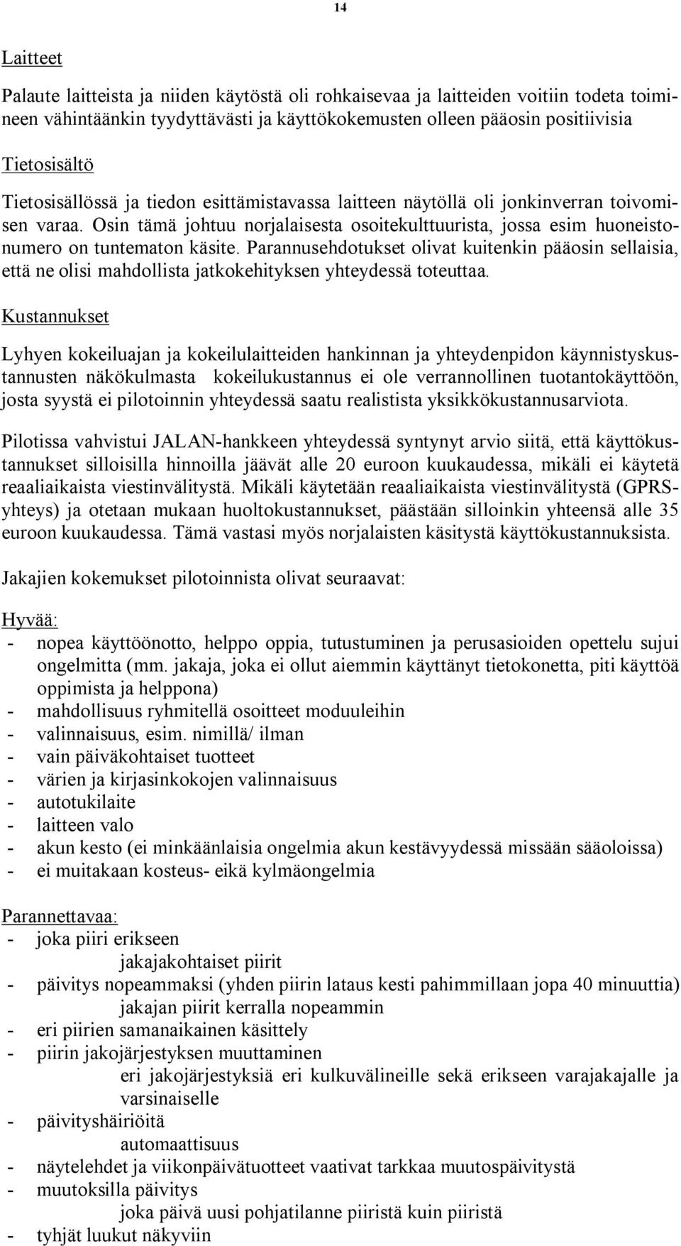 Parannusehdotukset olivat kuitenkin pääosin sellaisia, että ne olisi mahdollista jatkokehityksen yhteydessä toteuttaa.