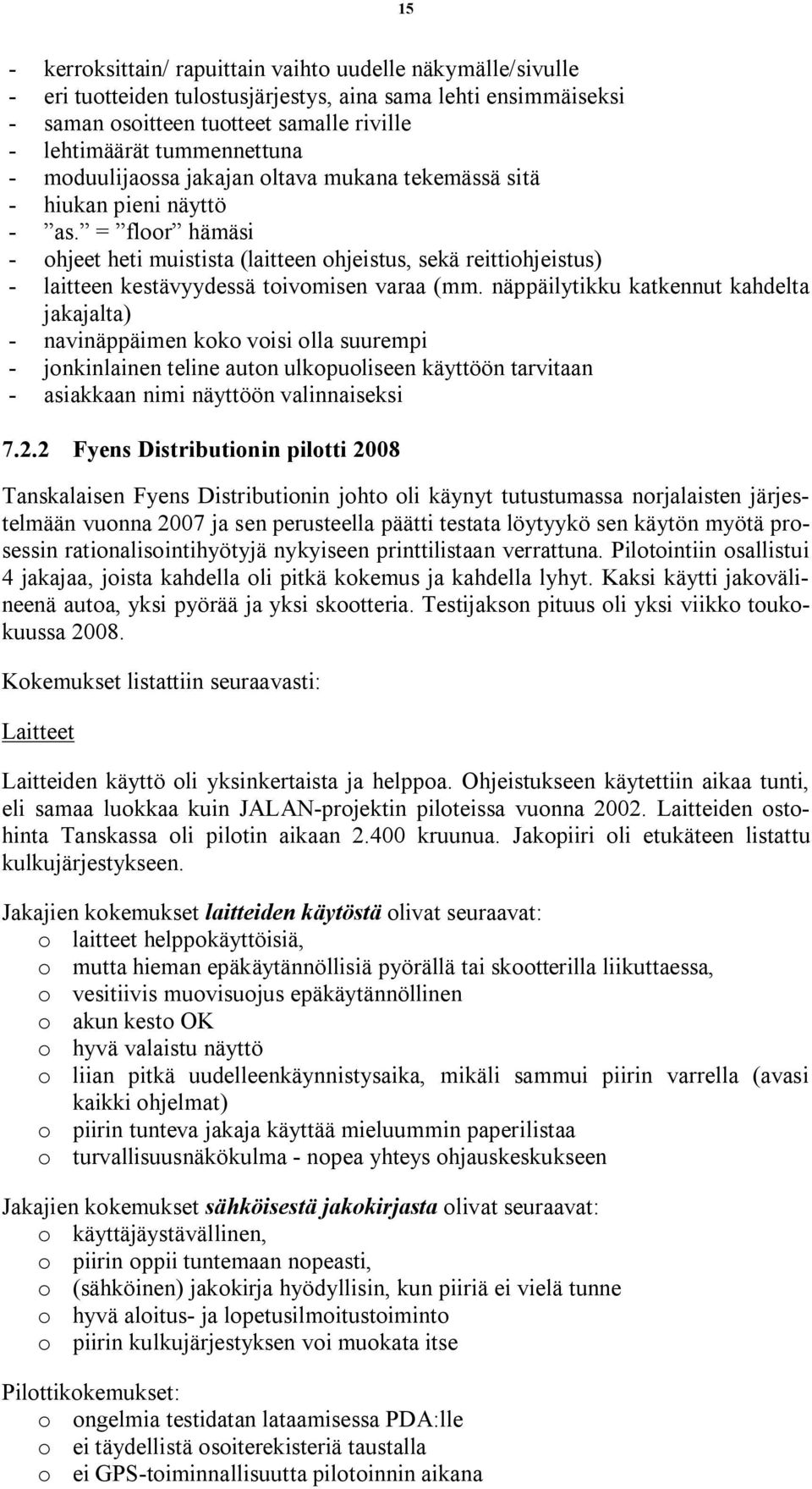 näppäilytikku katkennut kahdelta jakajalta) navinäppäimen koko voisi olla suurempi jonkinlainen teline auton ulkopuoliseen käyttöön tarvitaan asiakkaan nimi näyttöön valinnaiseksi 7.2.