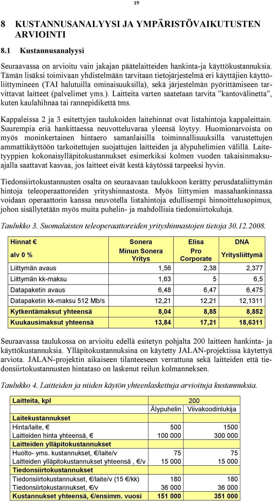 yms.). Laitteita varten saatetaan tarvita kantovälinetta, kuten kaulahihnaa tai rannepidikettä tms. Kappaleissa 2 ja 3 esitettyjen taulukoiden laitehinnat ovat listahintoja kappaleittain.