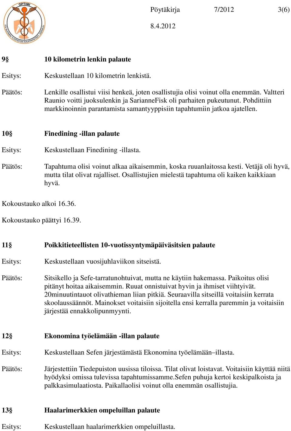 10 Finedining -illan palaute Keskustellaan Finedining -illasta. Tapahtuma olisi voinut alkaa aikaisemmin, koska ruuanlaitossa kesti. Vetäjä oli hyvä, mutta tilat olivat rajalliset.