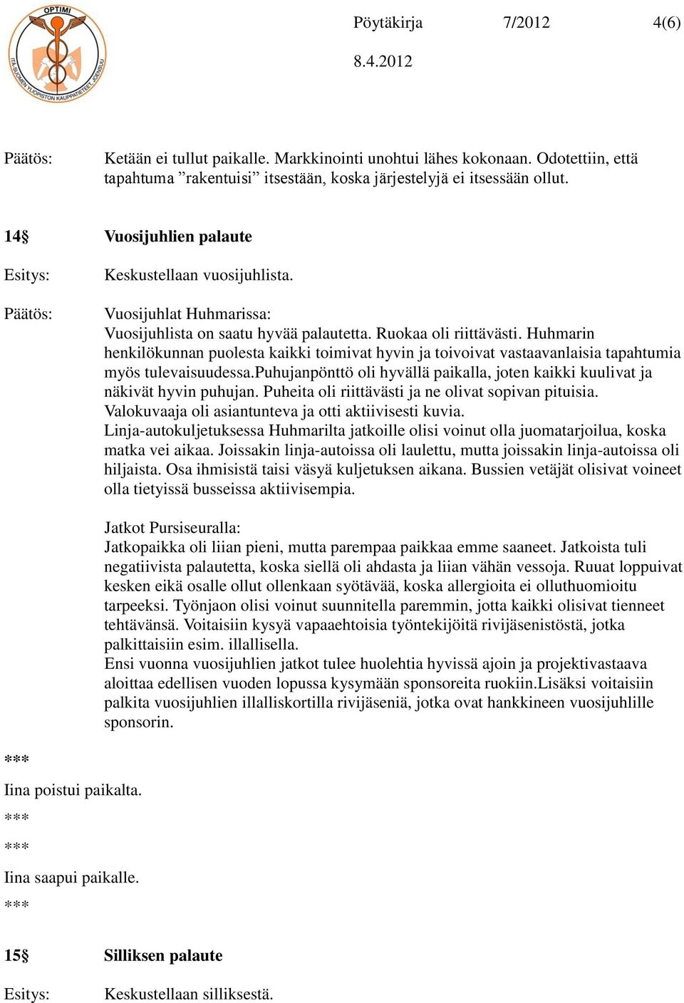 Huhmarin henkilökunnan puolesta kaikki toimivat hyvin ja toivoivat vastaavanlaisia tapahtumia myös tulevaisuudessa.puhujanpönttö oli hyvällä paikalla, joten kaikki kuulivat ja näkivät hyvin puhujan.