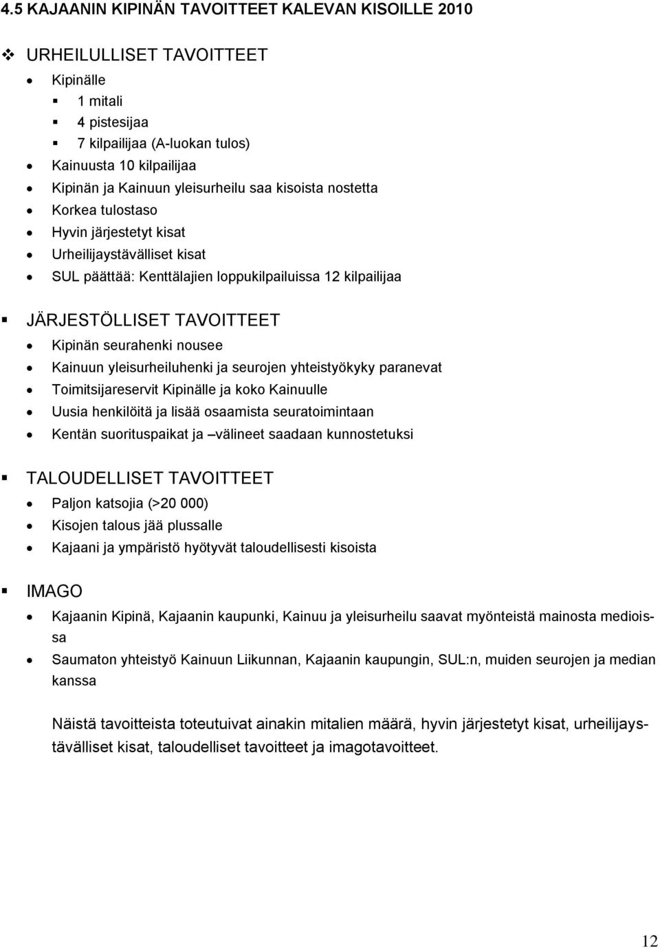 nousee Kainuun yleisurheiluhenki ja seurojen yhteistyökyky paranevat Toimitsijareservit Kipinälle ja koko Kainuulle Uusia henkilöitä ja lisää osaamista seuratoimintaan Kentän suorituspaikat ja