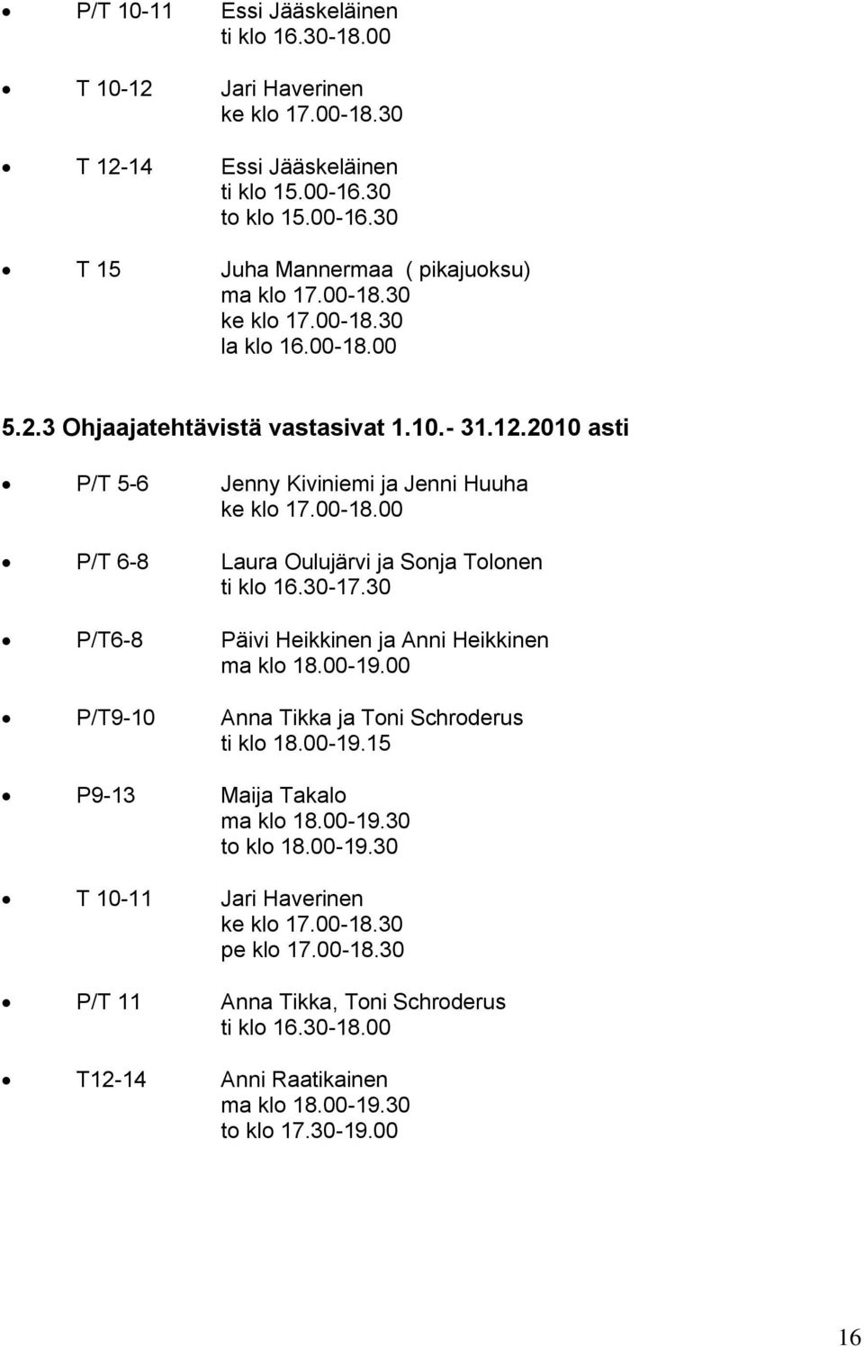 30-17.30 P/T6-8 Päivi Heikkinen ja Anni Heikkinen ma klo 18.00-19.00 P/T9-10 Anna Tikka ja Toni Schroderus ti klo 18.00-19.15 P9-13 Maija Takalo ma klo 18.00-19.30 to klo 18.00-19.30 T 10-11 Jari Haverinen ke klo 17.