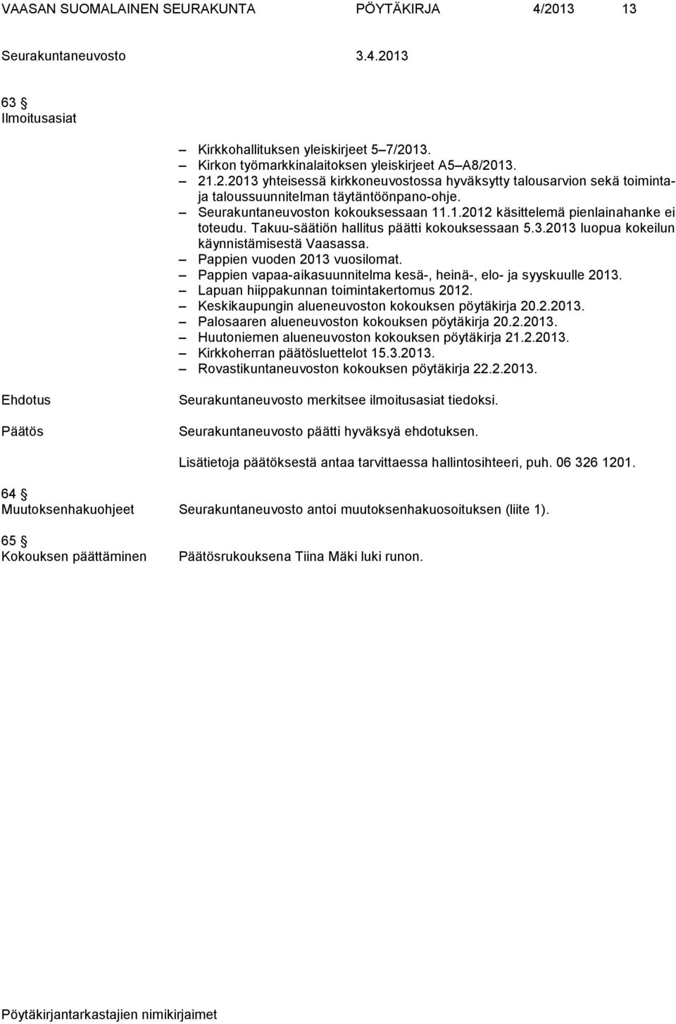 Pappien vuoden 2013 vuosilomat. Pappien vapaa-aikasuunnitelma kesä-, heinä-, elo- ja syyskuulle 2013. Lapuan hiippakunnan toimintakertomus 2012. Keskikaupungin alueneuvoston kokouksen pöytäkirja 20.2.2013. Palosaaren alueneuvoston kokouksen pöytäkirja 20.