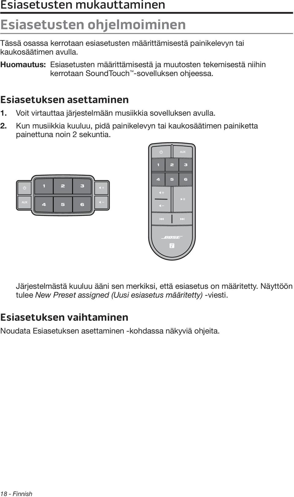 Voit virtauttaa järjestelmään musiikkia sovelluksen avulla. 2. Kun musiikkia kuuluu, pidä painikelevyn tai kaukosäätimen painiketta painettuna noin 2 sekuntia.