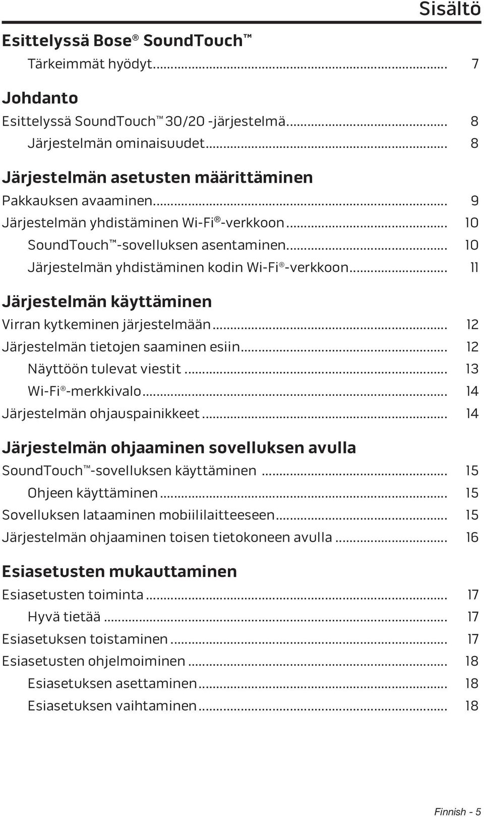 .. 10 Järjestelmän yhdistäminen kodin Wi-Fi -verkkoon... 11 Järjestelmän käyttäminen Virran kytkeminen järjestelmään... 12 Järjestelmän tietojen saaminen esiin... 12 Näyttöön tulevat viestit.