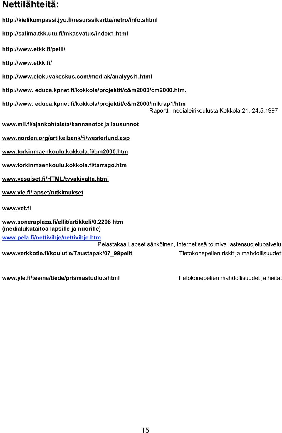 5.1997 www.mll.fi/ajankohtaista/kannanotot ja lausunnot www.norden.org/artikelbank/fi/westerlund.asp www.torkinmaenkoulu.kokkola.fi/cm2000.htm www.torkinmaenkoulu.kokkola.fi/tarrago.htm www.vesaiset.