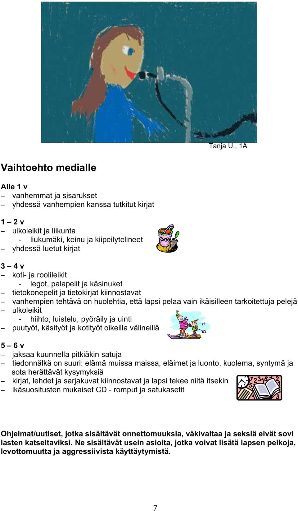 koti- ja roolileikit - legot, palapelit ja käsinuket tietokonepelit ja tietokirjat kiinnostavat vanhempien tehtävä on huolehtia, että lapsi pelaa vain ikäisilleen tarkoitettuja pelejä ulkoleikit -