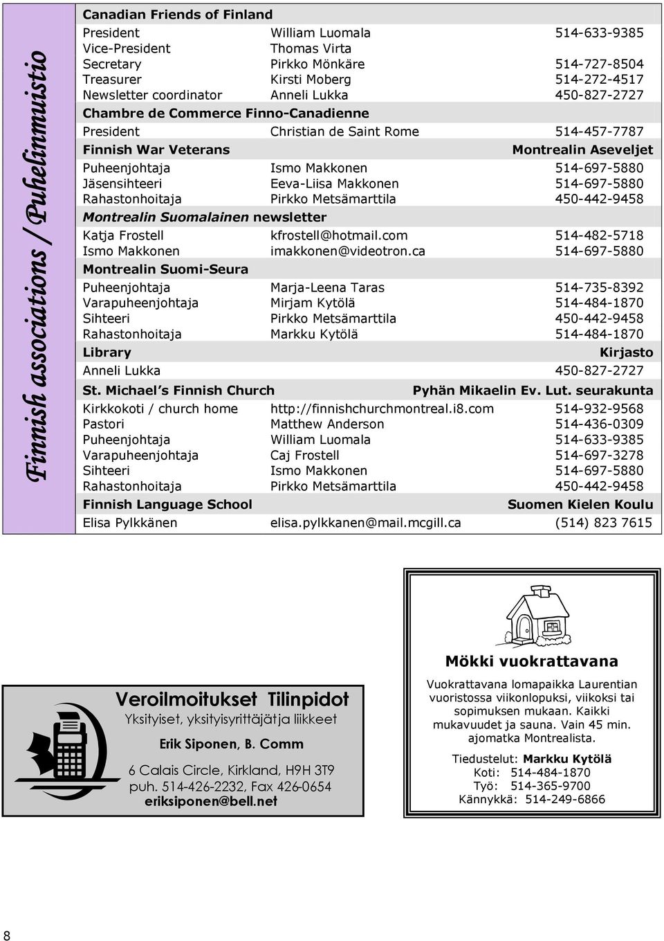 Puheenjohtaja Ismo Makkonen 514-697-5880 Jäsensihteeri Eeva-Liisa Makkonen 514-697-5880 Rahastonhoitaja Pirkko Metsämarttila 450-442-9458 Montrealin Suomalainen newsletter Katja Frostell