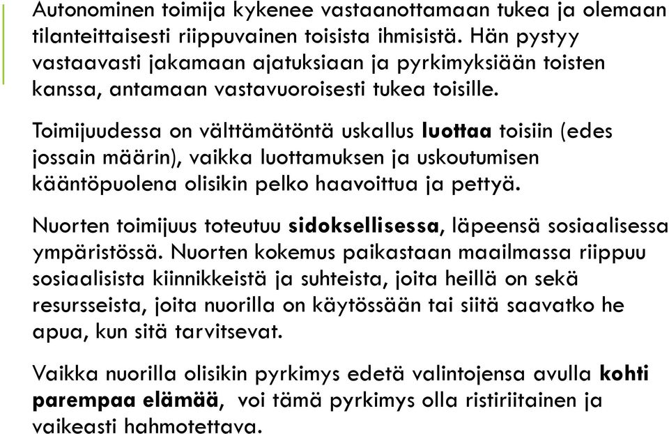 Toimijuudessa on välttämätöntä uskallus luottaa toisiin (edes jossain määrin), vaikka luottamuksen ja uskoutumisen kääntöpuolena olisikin pelko haavoittua ja pettyä.