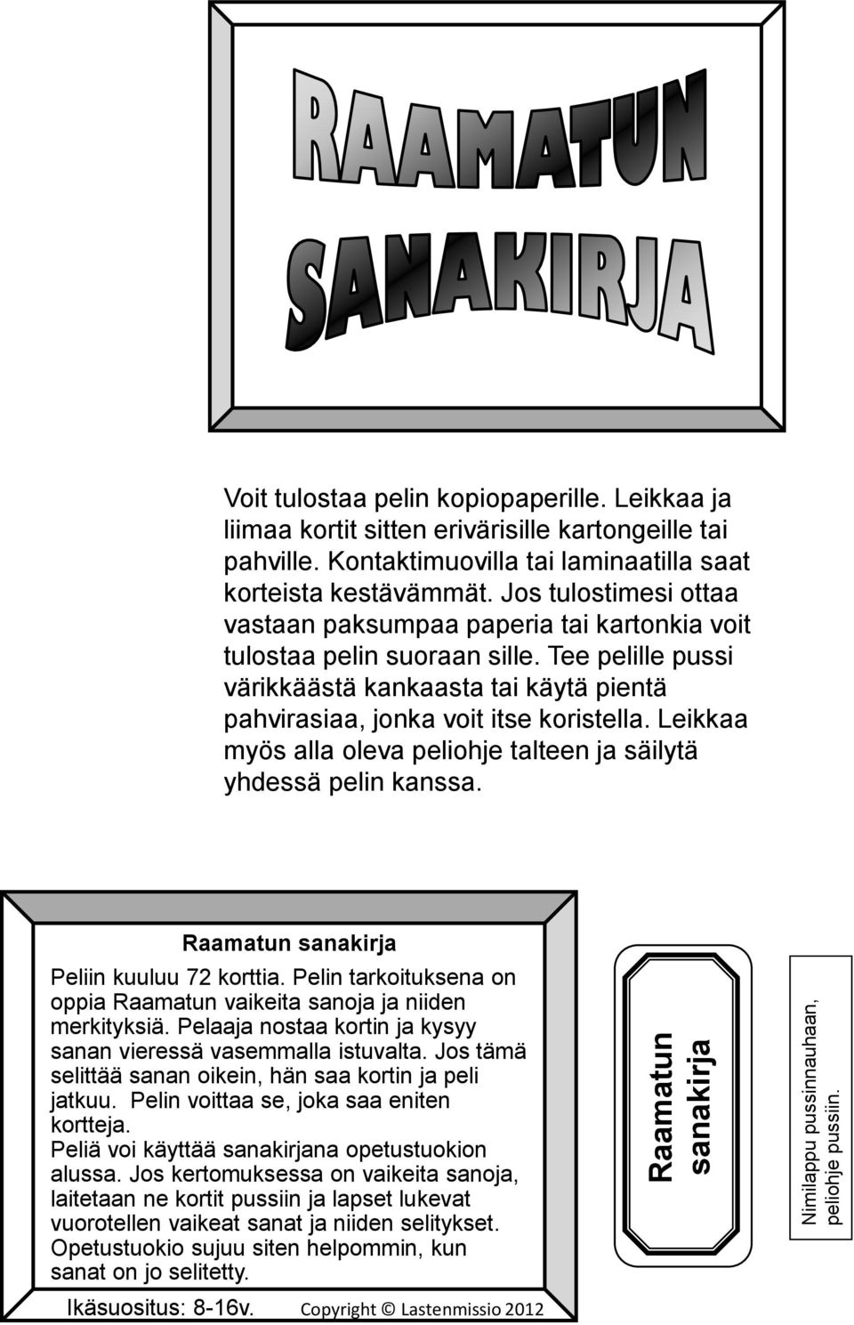 Tee pelille pussi värikkäästä kankaasta tai käytä pientä pahvirasiaa, jonka voit itse koristella. Leikkaa myös alla oleva peliohje talteen ja säilytä yhdessä pelin kanssa.