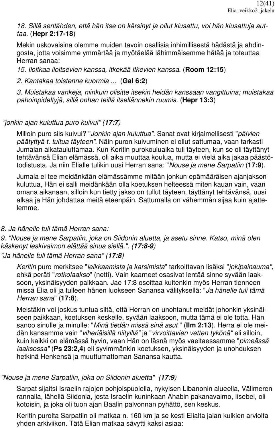 Iloitkaa iloitsevien kanssa, itkekää itkevien kanssa. (Room 12:15) 2. Kantakaa toistenne kuormia... (Gal 6:2) 3.