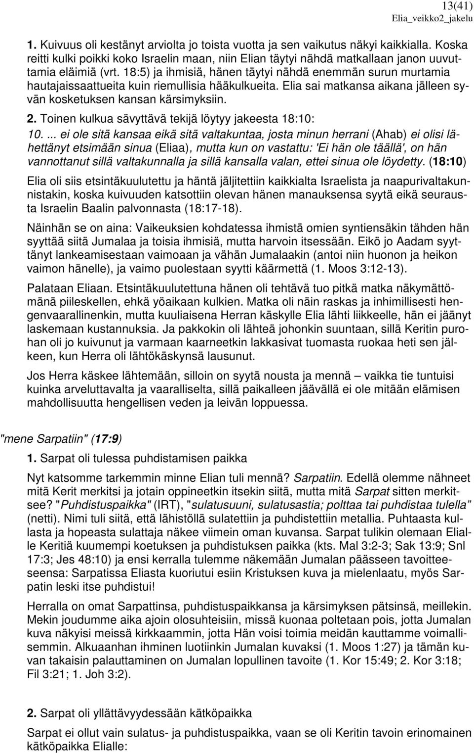 18:5) ja ihmisiä, hänen täytyi nähdä enemmän surun murtamia hautajaissaattueita kuin riemullisia hääkulkueita. Elia sai matkansa aikana jälleen syvän kosketuksen kansan kärsimyksiin. 2.