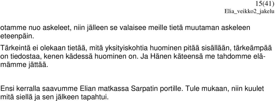 tiedostaa, kenen kädessä huominen on. Ja Hänen käteensä me tahdomme elämämme jättää.