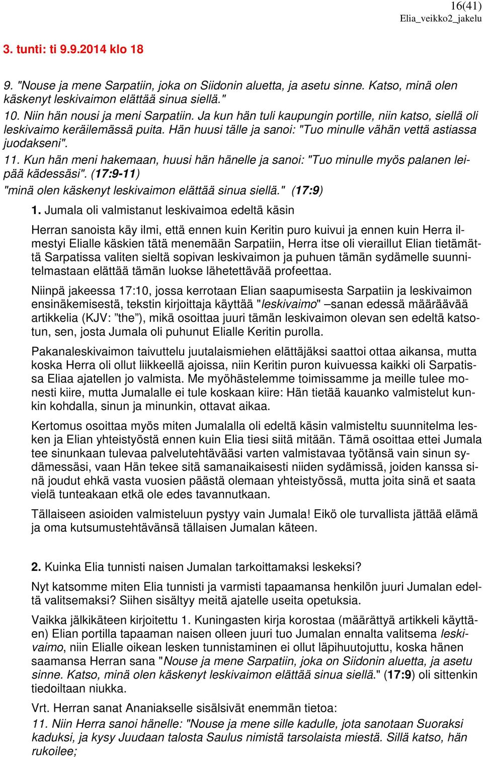 Kun hän meni hakemaan, huusi hän hänelle ja sanoi: "Tuo minulle myös palanen leipää kädessäsi". (17:9-11) "minä olen käskenyt leskivaimon elättää sinua siellä." (17:9) 1.