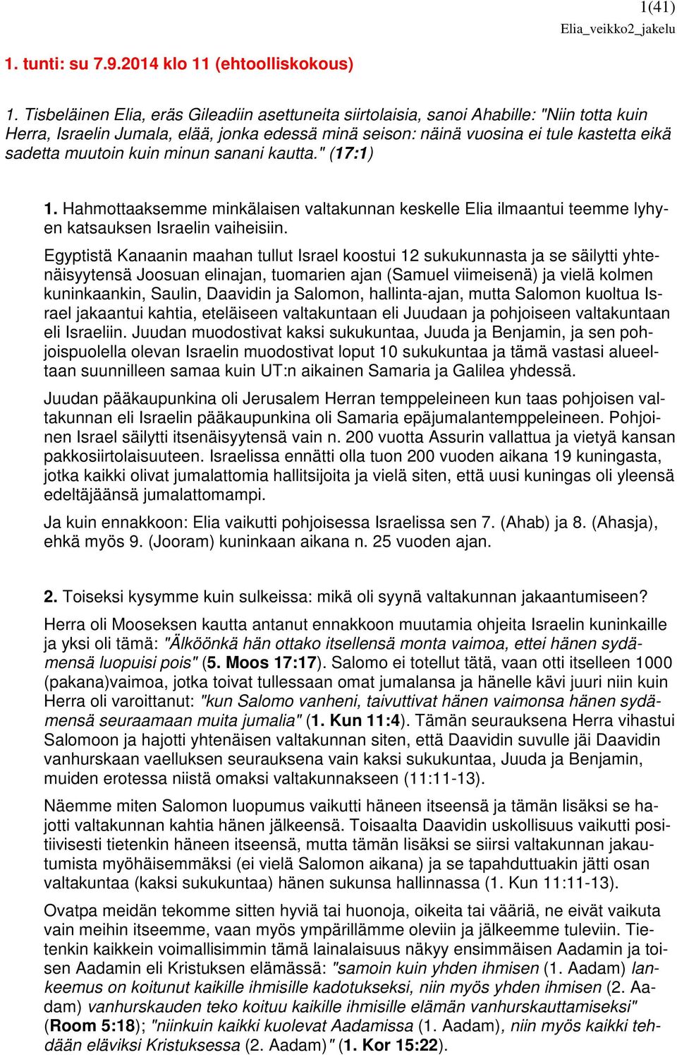 kuin minun sanani kautta." (17:1) 1. Hahmottaaksemme minkälaisen valtakunnan keskelle Elia ilmaantui teemme lyhyen katsauksen Israelin vaiheisiin.