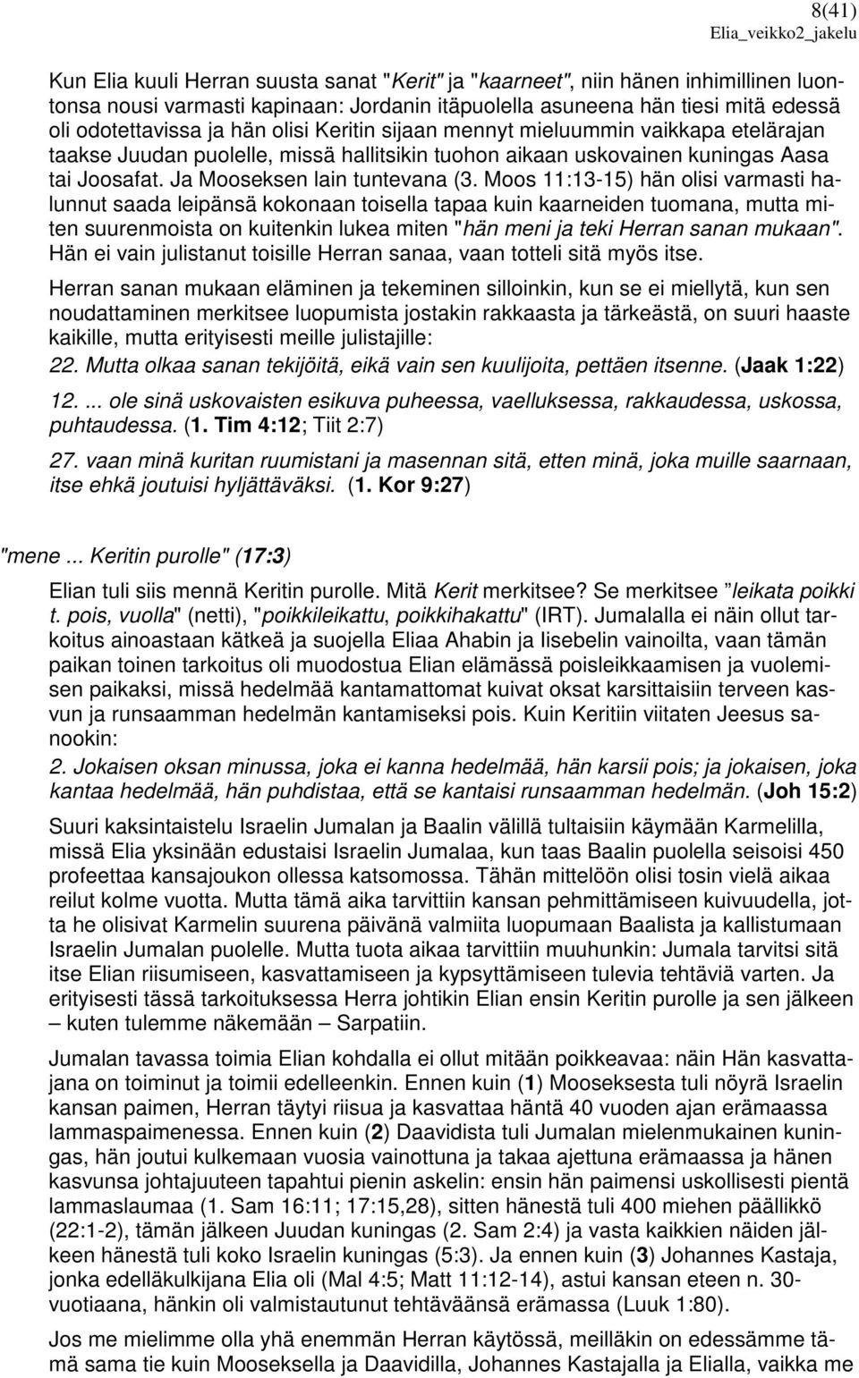 Moos 11:13-15) hän olisi varmasti halunnut saada leipänsä kokonaan toisella tapaa kuin kaarneiden tuomana, mutta miten suurenmoista on kuitenkin lukea miten "hän meni ja teki Herran sanan mukaan".