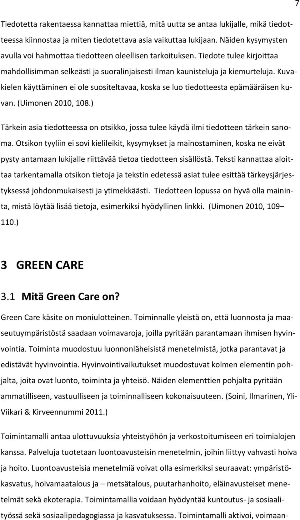 Kuvakielen käyttäminen ei ole suositeltavaa, koska se luo tiedotteesta epämääräisen kuvan. (Uimonen 2010, 108.) Tärkein asia tiedotteessa on otsikko, jossa tulee käydä ilmi tiedotteen tärkein sanoma.