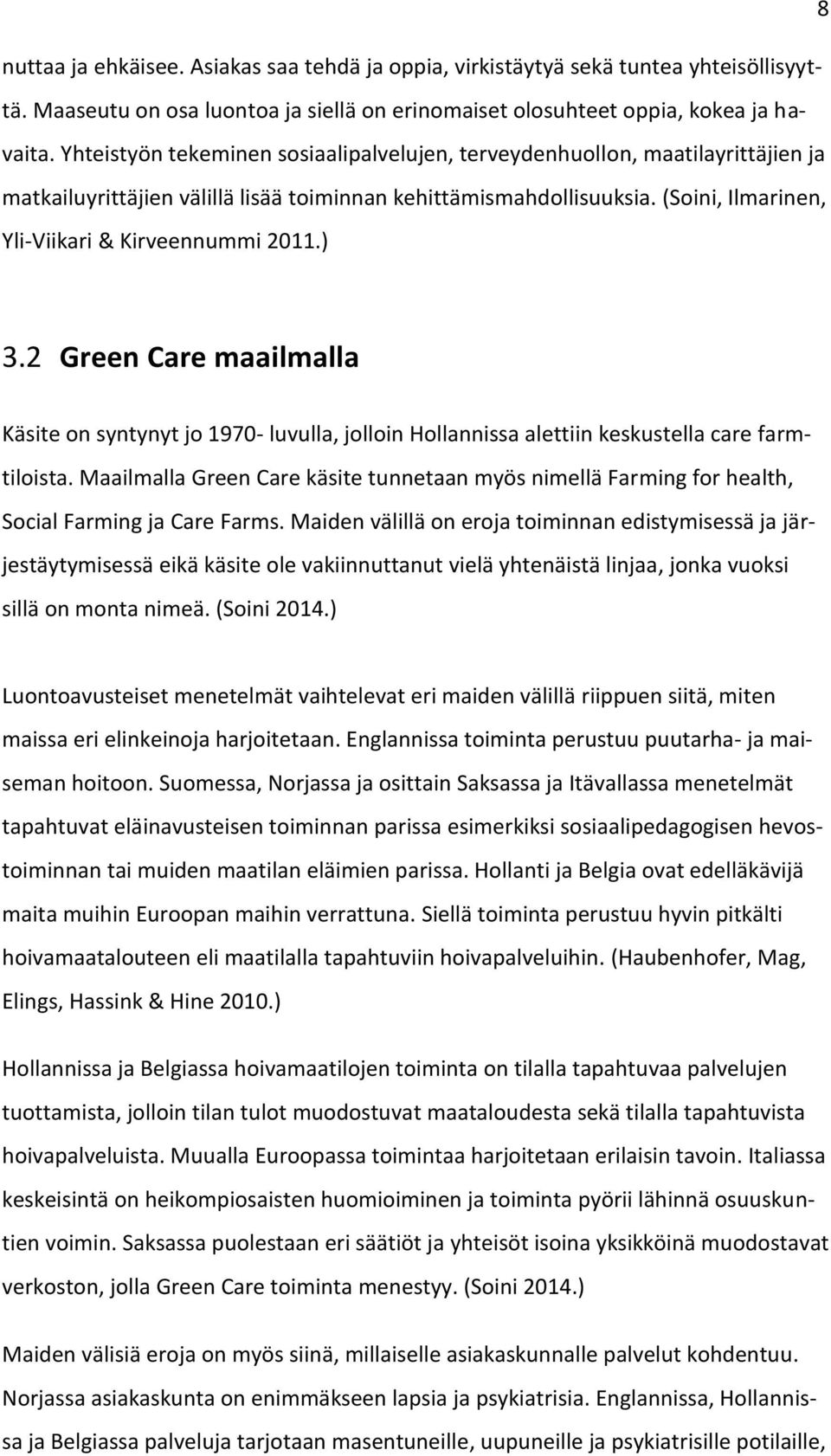 (Soini, Ilmarinen, Yli-Viikari & Kirveennummi 2011.) 3.2 Green Care maailmalla Käsite on syntynyt jo 1970- luvulla, jolloin Hollannissa alettiin keskustella care farmtiloista.
