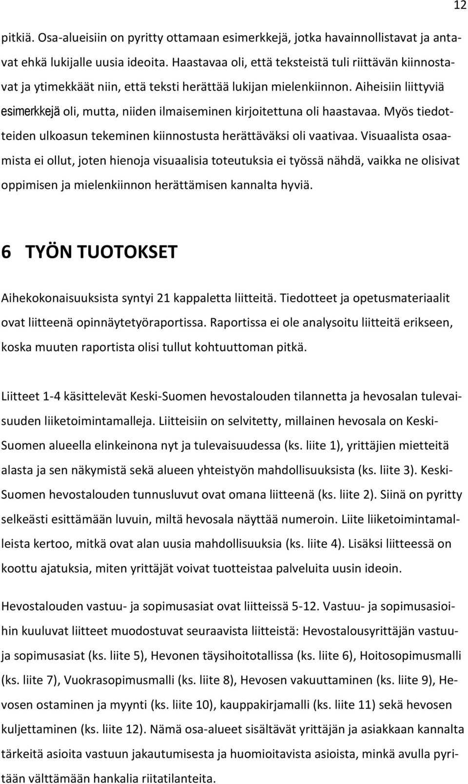 Aiheisiin liittyviä esimerkkejä oli, mutta, niiden ilmaiseminen kirjoitettuna oli haastavaa. Myös tiedotteiden ulkoasun tekeminen kiinnostusta herättäväksi oli vaativaa.