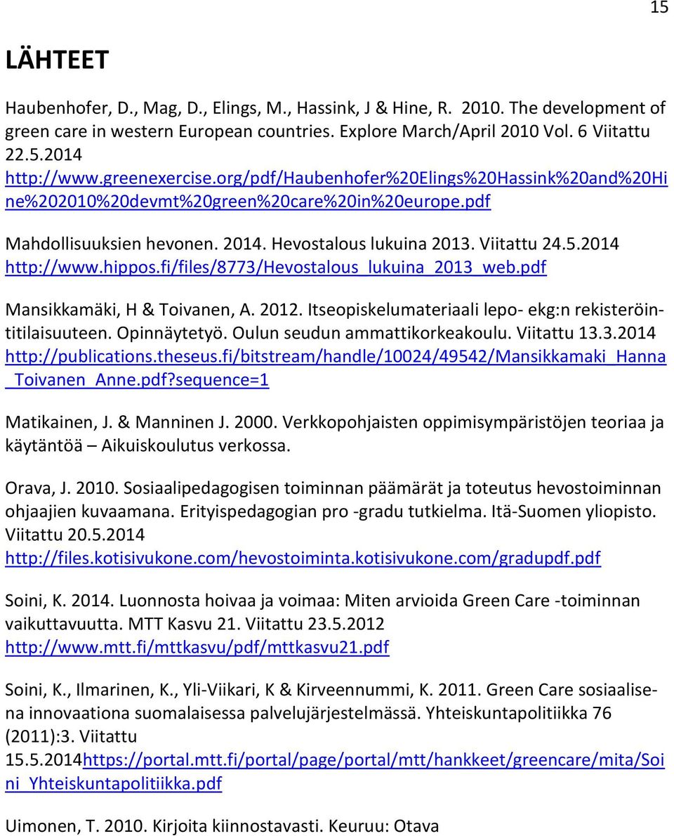 2014 http://www.hippos.fi/files/8773/hevostalous_lukuina_2013_web.pdf Mansikkamäki, H & Toivanen, A. 2012. Itseopiskelumateriaali lepo- ekg:n rekisteröintitilaisuuteen. Opinnäytetyö.