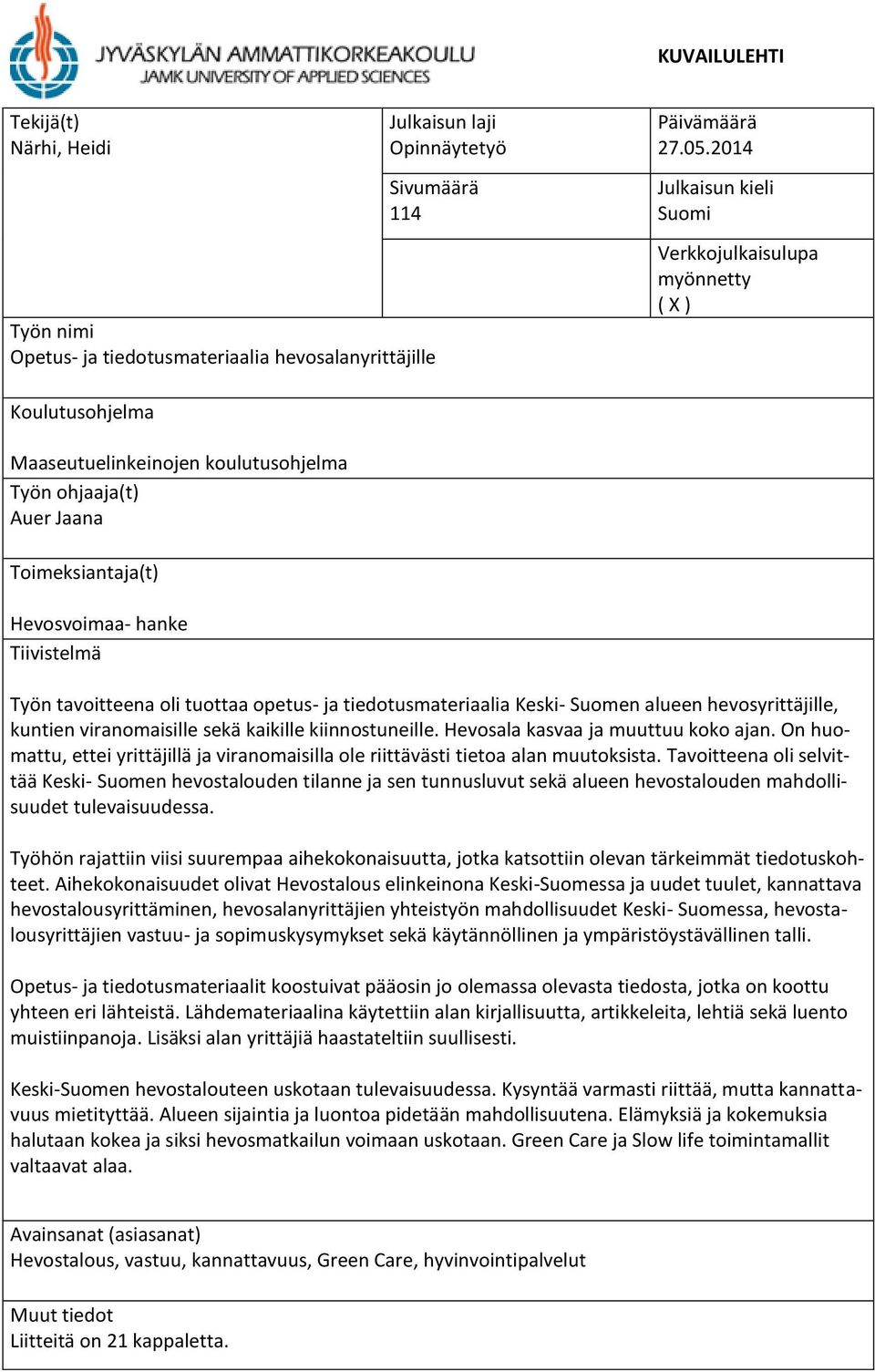 tavoitteena oli tuottaa opetus- ja tiedotusmateriaalia Keski- Suomen alueen hevosyrittäjille, kuntien viranomaisille sekä kaikille kiinnostuneille. Hevosala kasvaa ja muuttuu koko ajan.