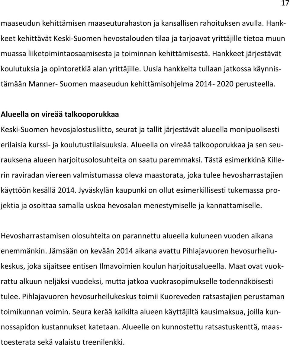 Hankkeet järjestävät koulutuksia ja opintoretkiä alan yrittäjille. Uusia hankkeita tullaan jatkossa käynnistämään Manner- Suomen maaseudun kehittämisohjelma 2014-2020 perusteella.