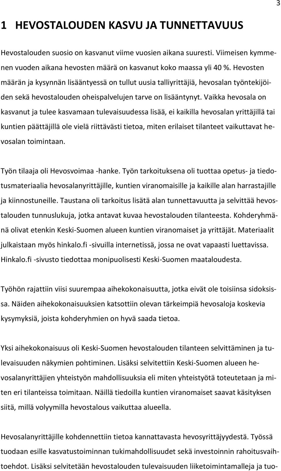 Vaikka hevosala on kasvanut ja tulee kasvamaan tulevaisuudessa lisää, ei kaikilla hevosalan yrittäjillä tai kuntien päättäjillä ole vielä riittävästi tietoa, miten erilaiset tilanteet vaikuttavat