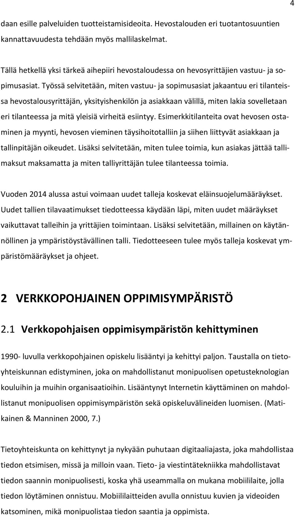 Työssä selvitetään, miten vastuu- ja sopimusasiat jakaantuu eri tilanteissa hevostalousyrittäjän, yksityishenkilön ja asiakkaan välillä, miten lakia sovelletaan eri tilanteessa ja mitä yleisiä