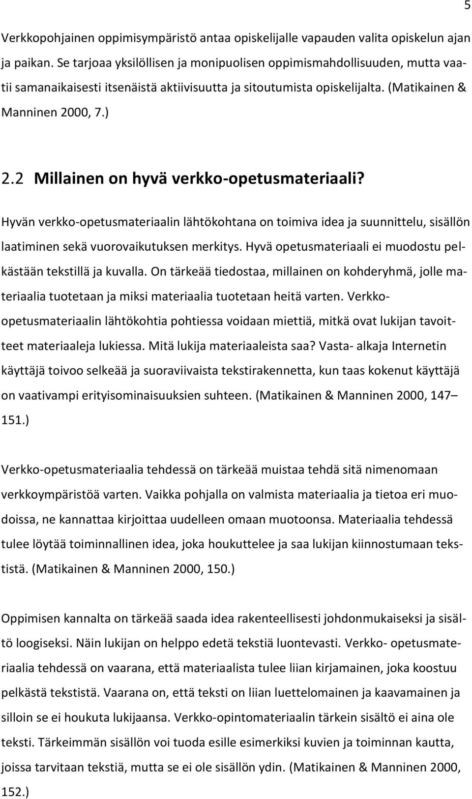 2 Millainen on hyvä verkko-opetusmateriaali? Hyvän verkko-opetusmateriaalin lähtökohtana on toimiva idea ja suunnittelu, sisällön laatiminen sekä vuorovaikutuksen merkitys.