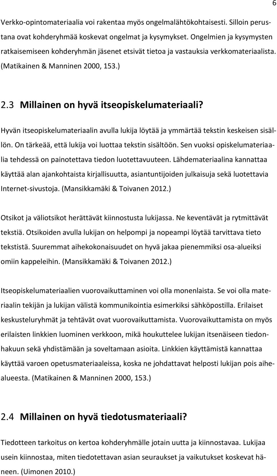 Hyvän itseopiskelumateriaalin avulla lukija löytää ja ymmärtää tekstin keskeisen sisällön. On tärkeää, että lukija voi luottaa tekstin sisältöön.