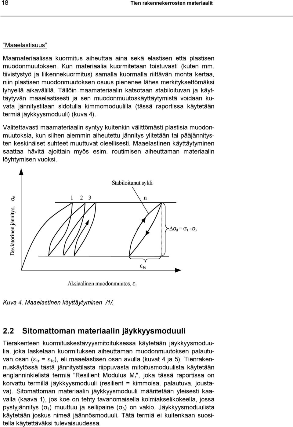 Tällöin maamateriaalin katsotaan stabiloituvan ja käyttäytyvän maaelastisesti ja sen muodonmuutoskäyttäytymistä voidaan kuvata jännitystilaan sidotulla kimmomoduulilla (tässä raportissa käytetään