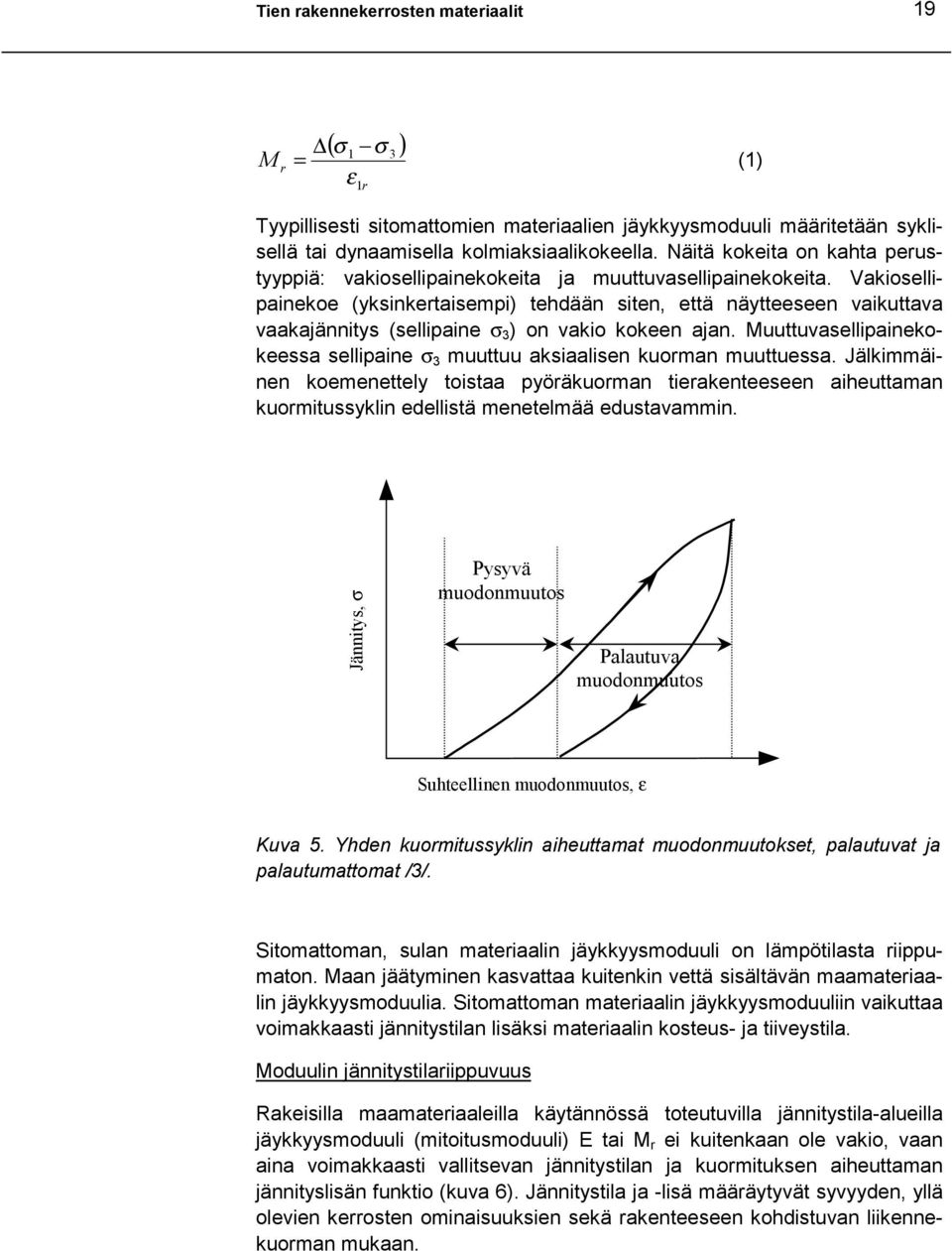 Vakiosellipainekoe (yksinkertaisempi) tehdään siten, että näytteeseen vaikuttava vaakajännitys (sellipaine σ 3 ) on vakio kokeen ajan.