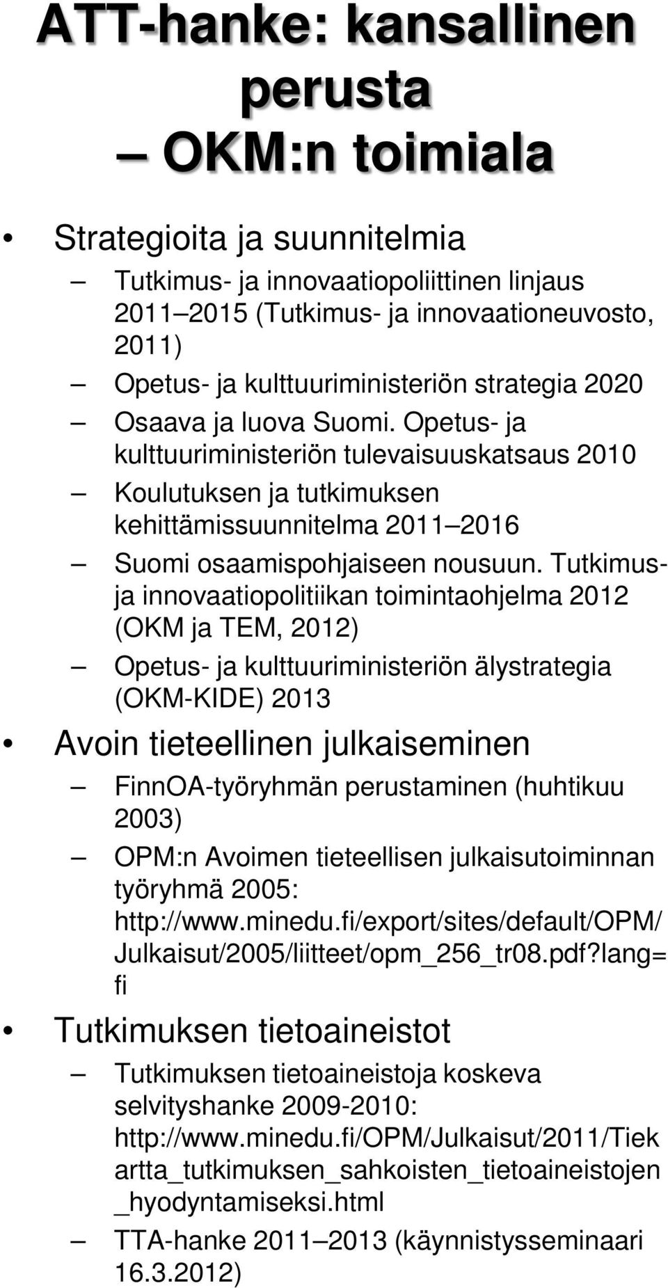 Tutkimusja innovaatiopolitiikan toimintaohjelma 2012 (OKM ja TEM, 2012) Opetus- ja kulttuuriministeriön älystrategia (OKM-KIDE) 2013 Avoin tieteellinen julkaiseminen FinnOA-työryhmän perustaminen