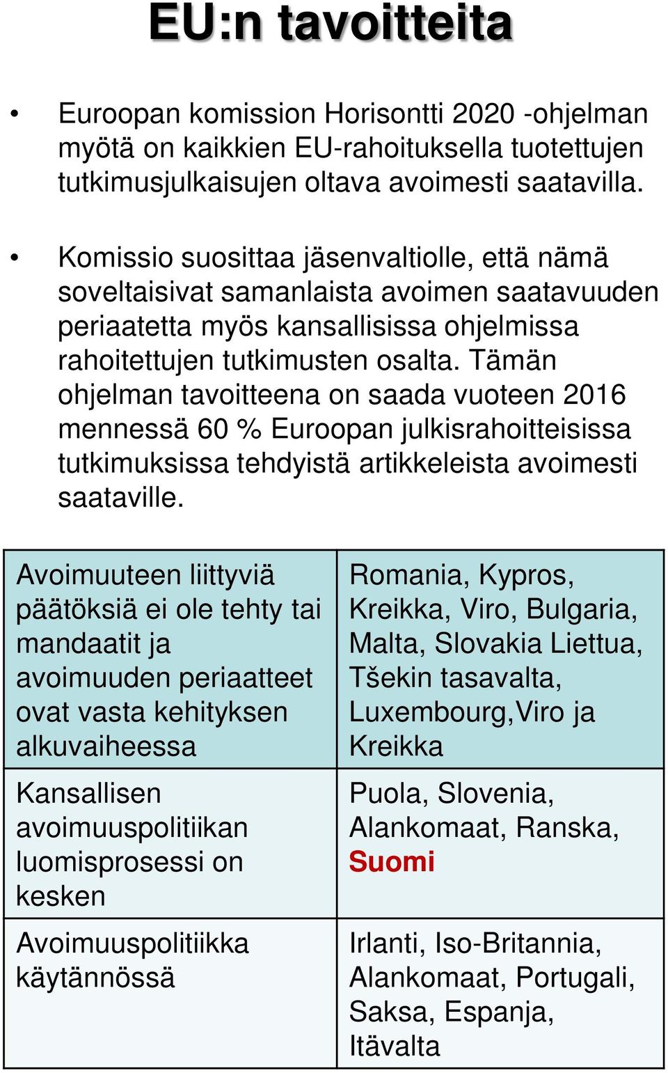 Tämän ohjelman tavoitteena on saada vuoteen 2016 mennessä 60 % Euroopan julkisrahoitteisissa tutkimuksissa tehdyistä artikkeleista avoimesti saataville.