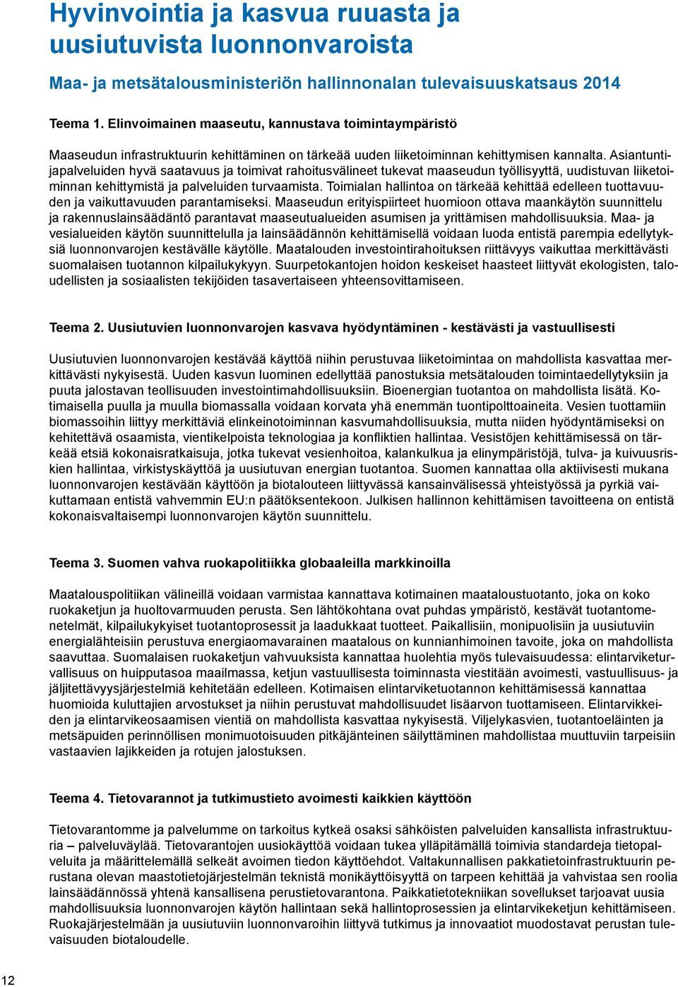 Asiantuntijapalveluiden hyvä saatavuus ja toimivat rahoitusvälineet tukevat maaseudun työllisyyttä, uudistuvan liiketoiminnan kehittymistä ja palveluiden turvaamista.